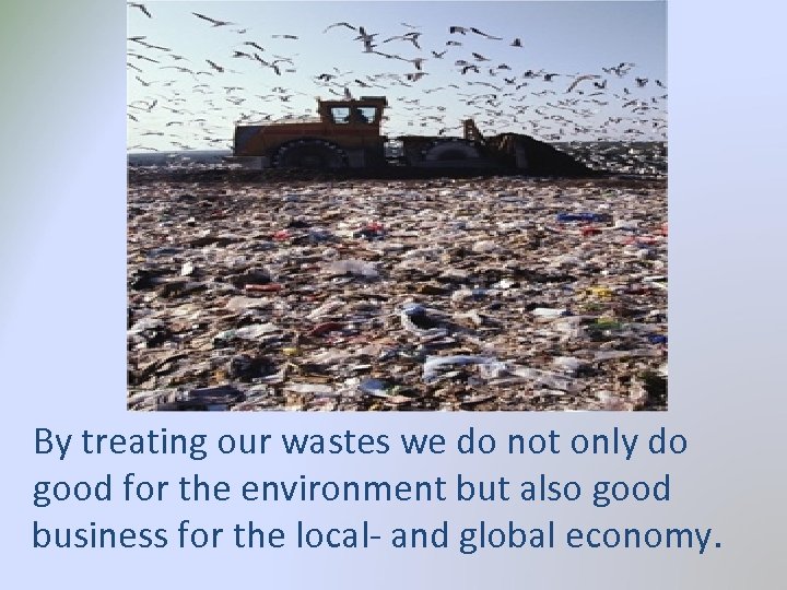 By treating our wastes we do not only do good for the environment but