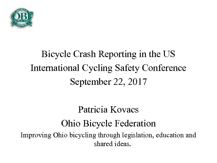 Bicycle Crash Reporting in the US International Cycling Safety Conference September 22, 2017 Patricia