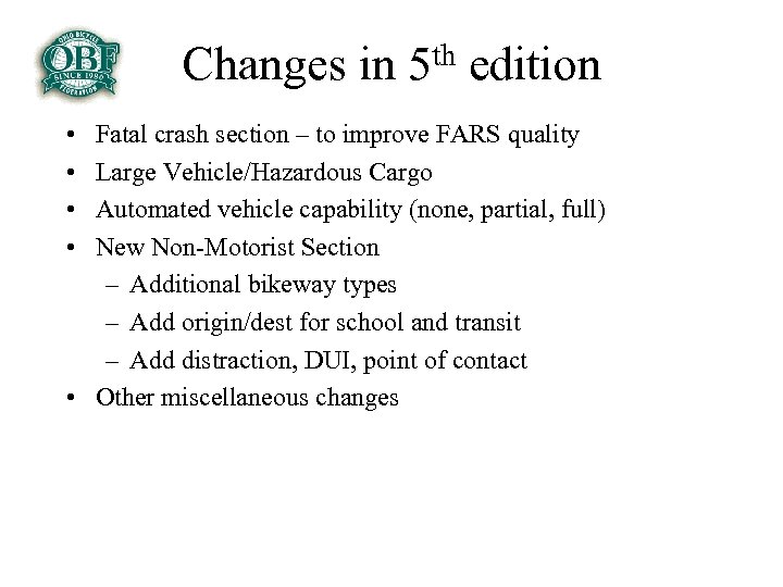 Changes in • • th 5 edition Fatal crash section – to improve FARS