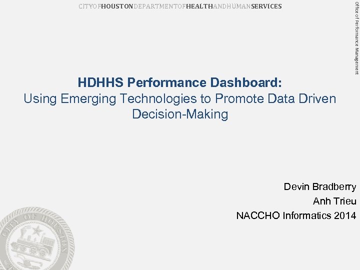 Office of Performance Management CITYOFHOUSTONDEPARTMENTOFHEALTHANDHUMANSERVICES HDHHS Performance Dashboard: Using Emerging Technologies to Promote Data