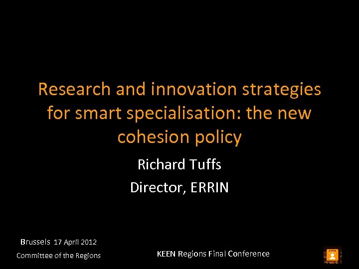 Research and innovation strategies for smart specialisation: the new cohesion policy Richard Tuffs Director,