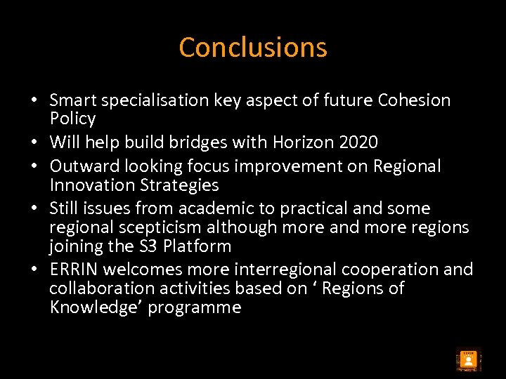 Conclusions • Smart specialisation key aspect of future Cohesion Policy • Will help build