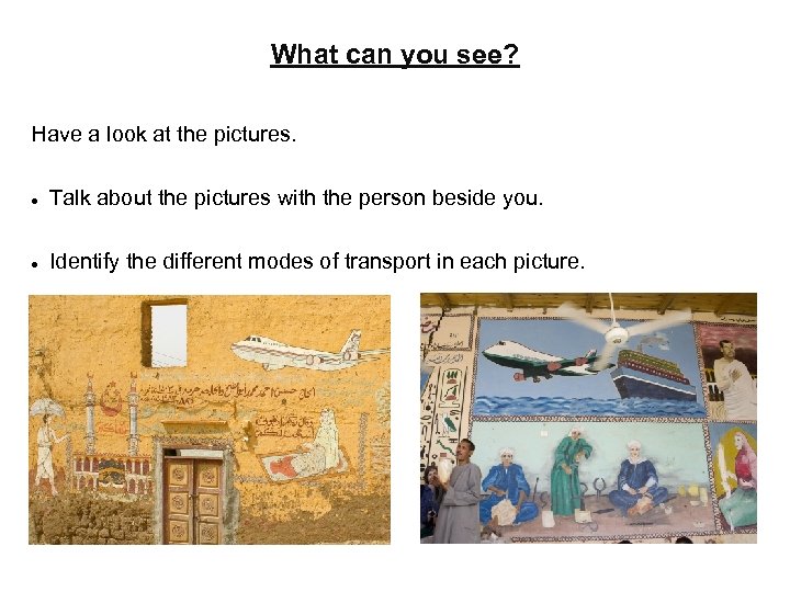 What can you see? Have a look at the pictures. Talk about the pictures