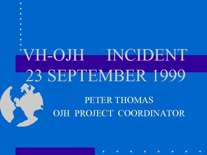 VH-OJH INCIDENT 23 SEPTEMBER 1999 PETER THOMAS OJH PROJECT COORDINATOR 