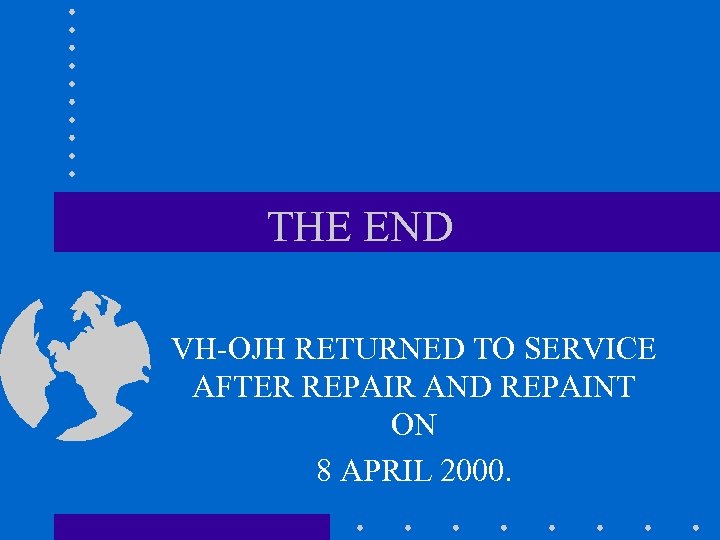 THE END VH-OJH RETURNED TO SERVICE AFTER REPAIR AND REPAINT ON 8 APRIL 2000.