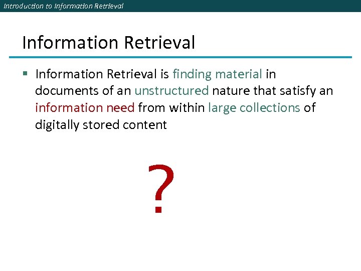 Introduction to Information Retrieval § Information Retrieval is finding material in documents of an