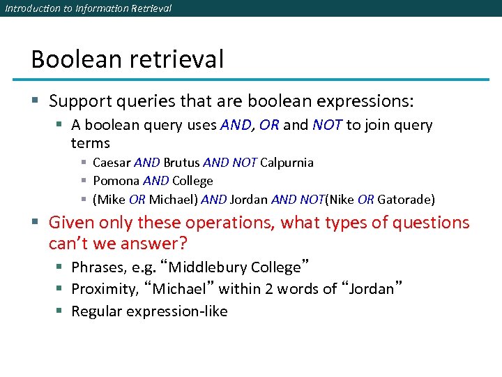 Introduction to Information Retrieval Boolean retrieval § Support queries that are boolean expressions: §