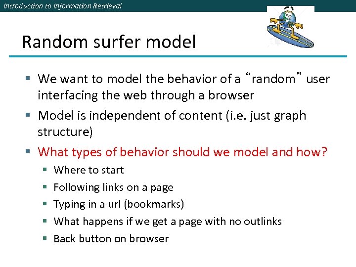Introduction to Information Retrieval Random surfer model § We want to model the behavior
