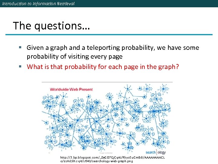 Introduction to Information Retrieval The questions… § Given a graph and a teleporting probability,