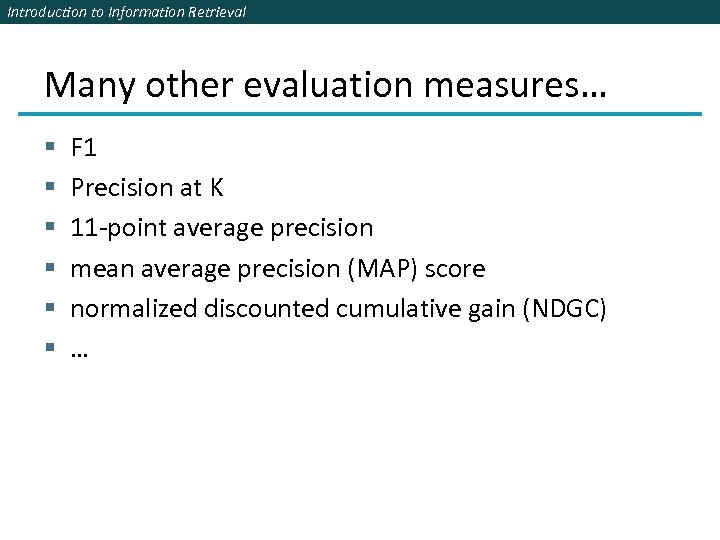 Introduction to Information Retrieval Many other evaluation measures… § § § F 1 Precision