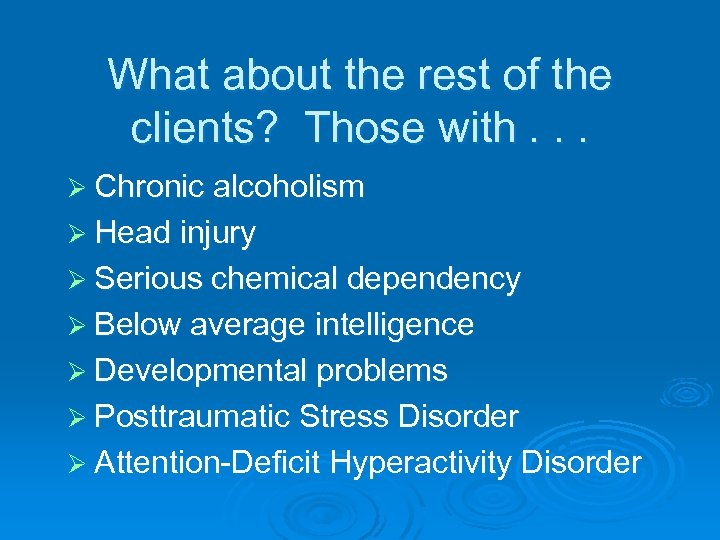 What about the rest of the clients? Those with. . . Ø Chronic alcoholism