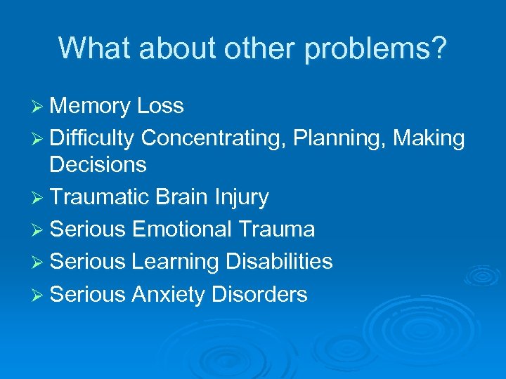 What about other problems? Ø Memory Loss Ø Difficulty Concentrating, Planning, Making Decisions Ø