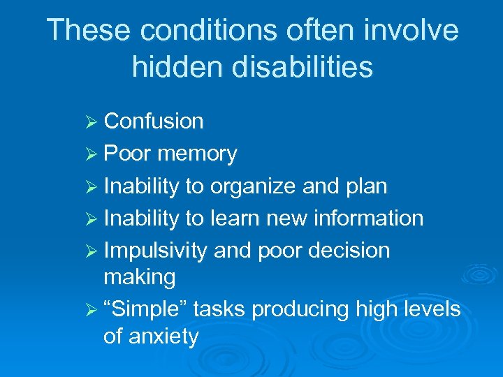 These conditions often involve hidden disabilities Ø Confusion Ø Poor memory Ø Inability to