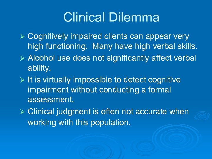 Clinical Dilemma Cognitively impaired clients can appear very high functioning. Many have high verbal