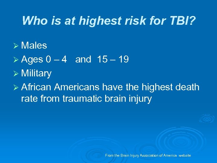 Who is at highest risk for TBI? Ø Males Ø Ages 0 – 4