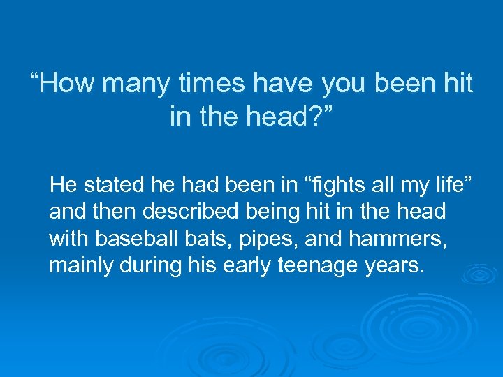 “How many times have you been hit in the head? ” He stated he