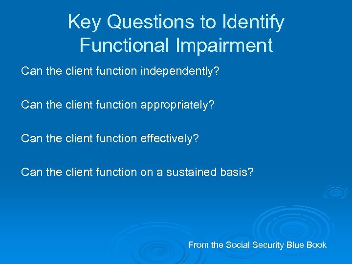 Key Questions to Identify Functional Impairment Can the client function independently? Can the client