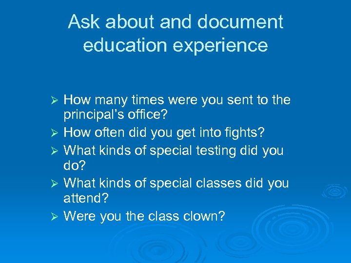 Ask about and document education experience How many times were you sent to the