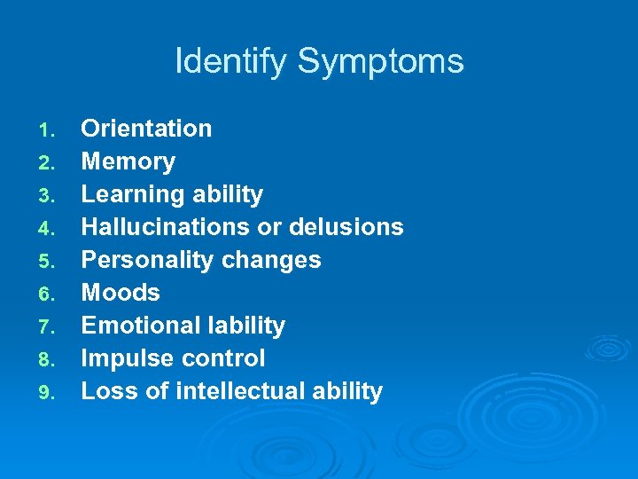 Identify Symptoms 1. 2. 3. 4. 5. 6. 7. 8. 9. Orientation Memory Learning
