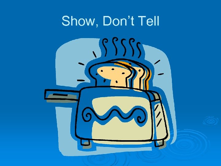 Show, Don’t Tell 