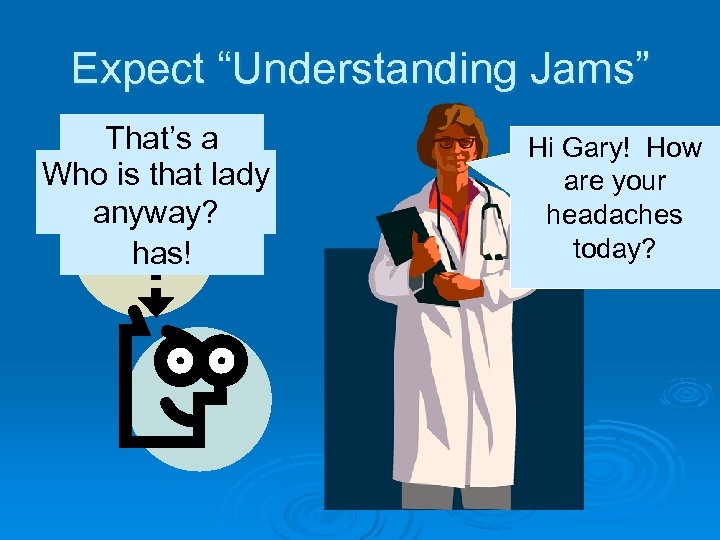 Expect “Understanding Jams” That’s a What is she Who is that lady really weird