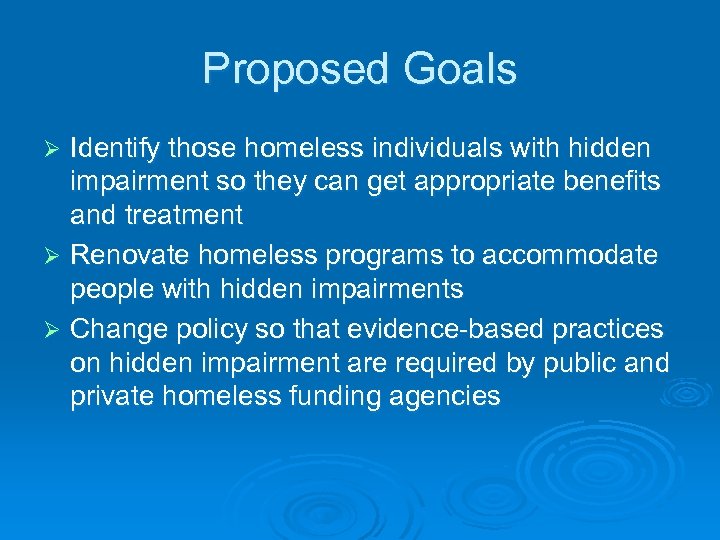 Proposed Goals Identify those homeless individuals with hidden impairment so they can get appropriate