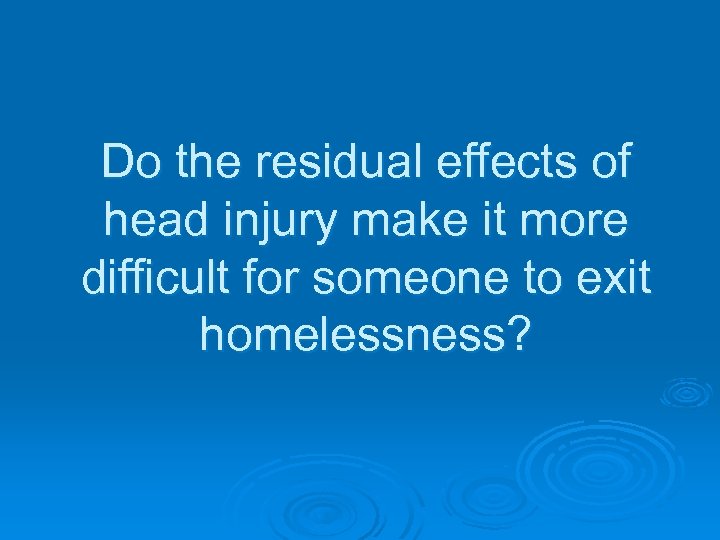 Do the residual effects of head injury make it more difficult for someone to