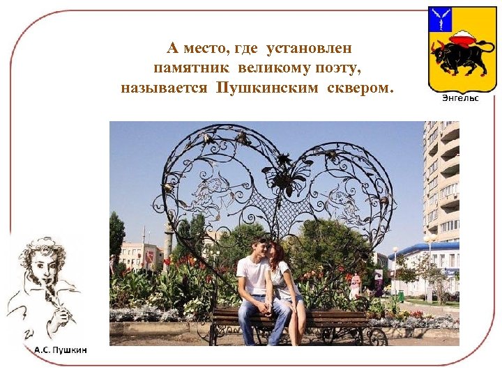  А место, где установлен памятник великому поэту, называется Пушкинским сквером. 