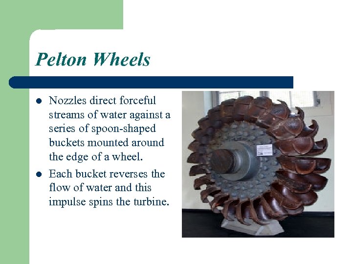 Pelton Wheels l l Nozzles direct forceful streams of water against a series of