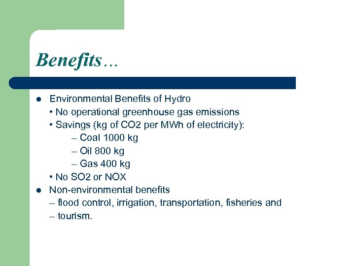 Benefits… l l Environmental Benefits of Hydro • No operational greenhouse gas emissions •