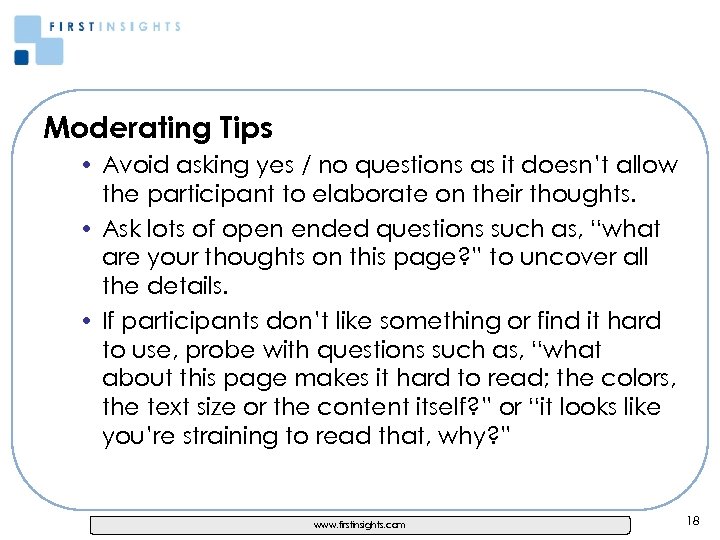 Moderating Tips • Avoid asking yes / no questions as it doesn’t allow the