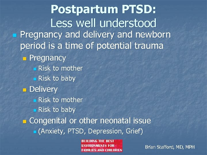 Postpartum PTSD: Less well understood n Pregnancy and delivery and newborn period is a