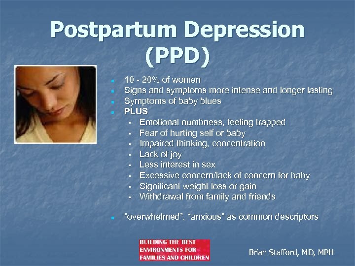 Postpartum Depression (PPD) n n n 10 - 20% of women Signs and symptoms