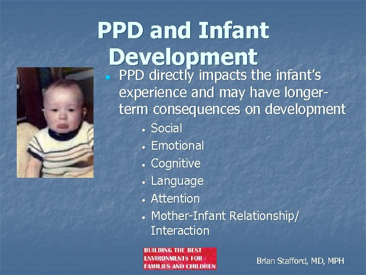 PPD and Infant Development n PPD directly impacts the infant’s experience and may have