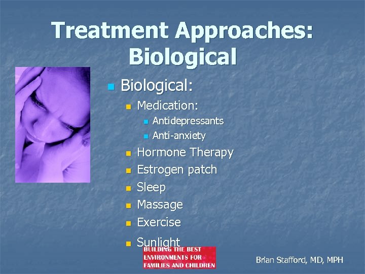 Treatment Approaches: Biological n Biological: n Medication: n n Antidepressants Anti-anxiety n Hormone Therapy