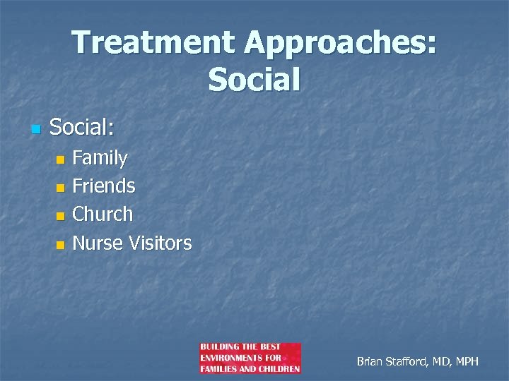 Treatment Approaches: Social n Social: Family n Friends n Church n Nurse Visitors n