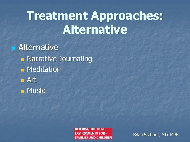 Treatment Approaches: Alternative n Alternative Narrative Journaling n Meditation n Art n Music n