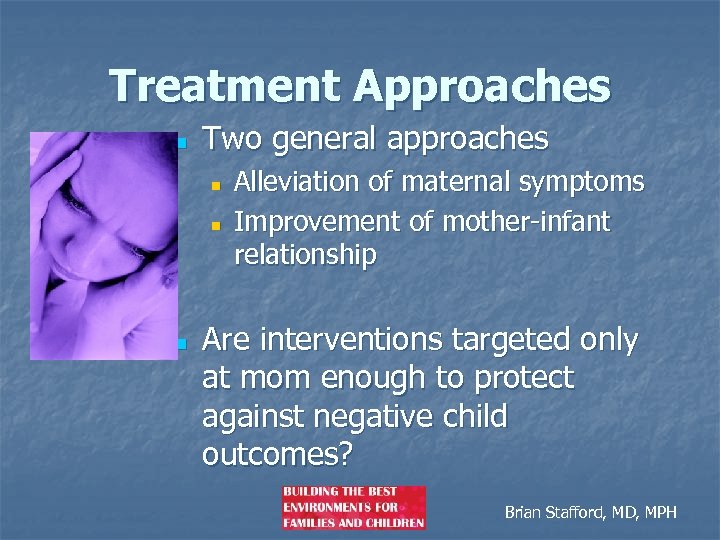 Treatment Approaches n Two general approaches n n n Alleviation of maternal symptoms Improvement