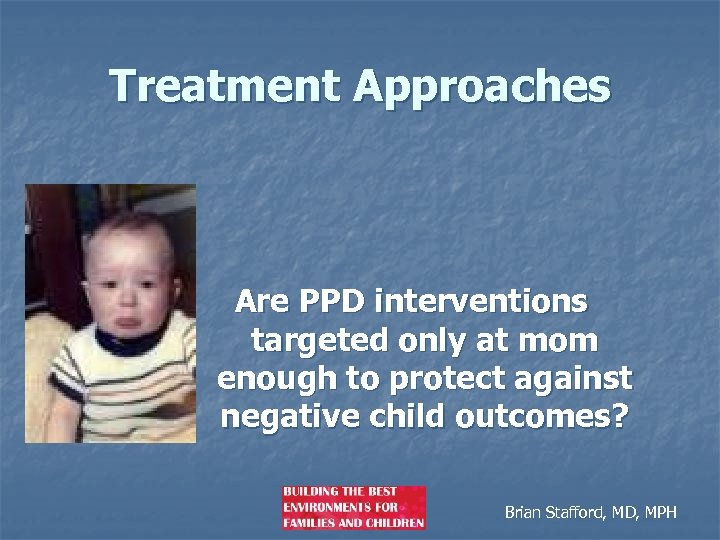 Treatment Approaches Are PPD interventions targeted only at mom enough to protect against negative