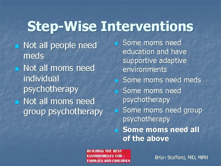 Step-Wise Interventions n n n Not all people need meds Not all moms need