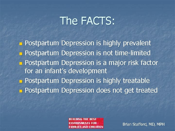 The FACTS: Postpartum Depression is highly prevalent n Postpartum Depression is not time-limited n