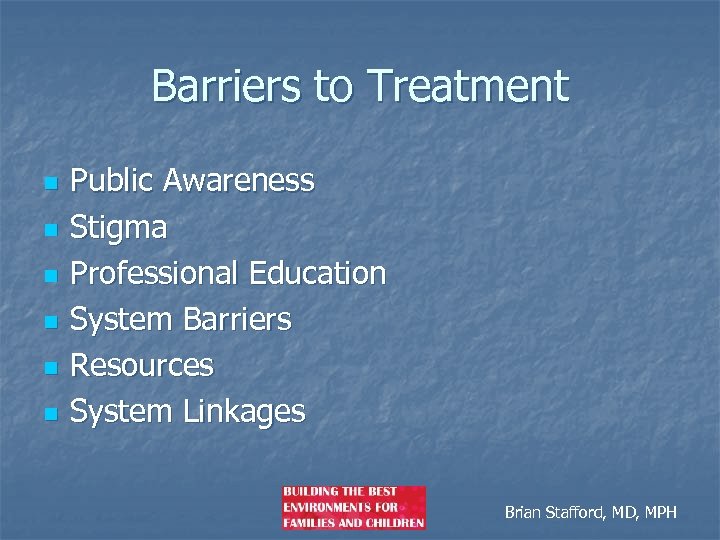 Barriers to Treatment n n n Public Awareness Stigma Professional Education System Barriers Resources