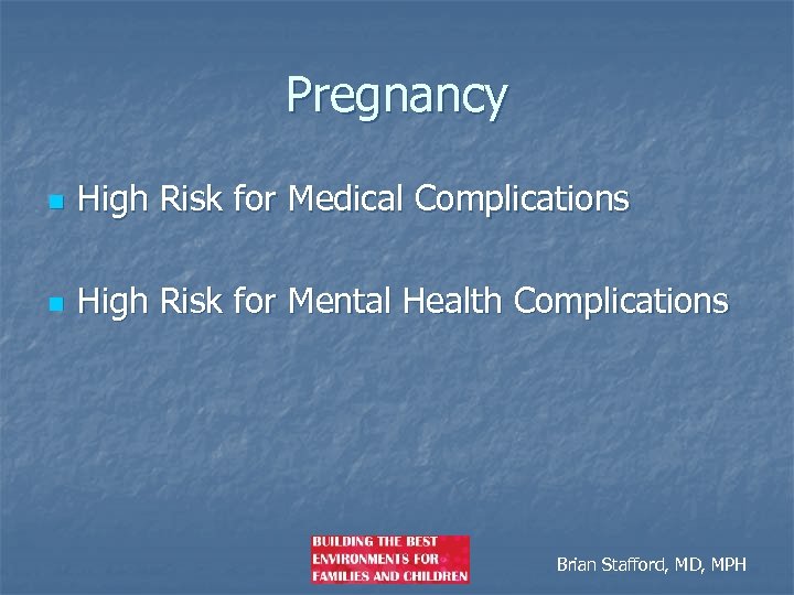 Pregnancy n High Risk for Medical Complications n High Risk for Mental Health Complications