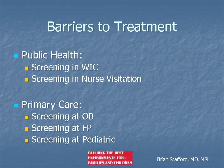 Barriers to Treatment n Public Health: Screening in WIC n Screening in Nurse Visitation