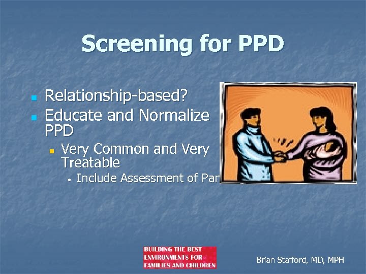 Screening for PPD n n Relationship-based? Educate and Normalize PPD n Very Common and