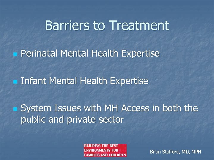 Barriers to Treatment n Perinatal Mental Health Expertise n Infant Mental Health Expertise n