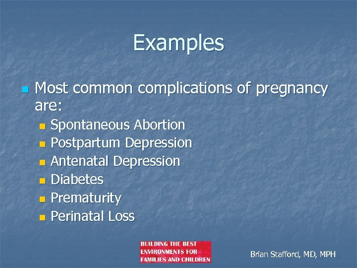 Examples n Most common complications of pregnancy are: Spontaneous Abortion n Postpartum Depression n