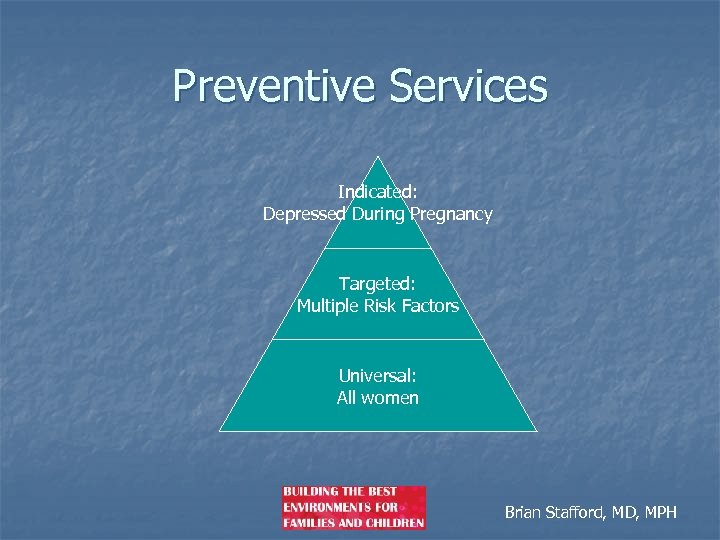 Preventive Services Indicated: Depressed During Pregnancy Targeted: Multiple Risk Factors Universal: All women Brian