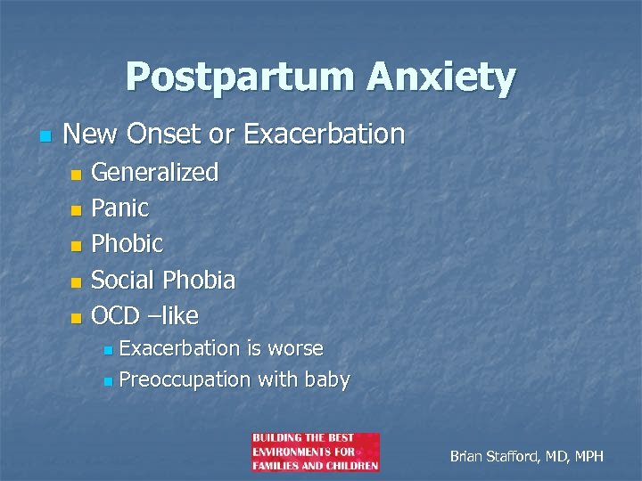 Postpartum Anxiety n New Onset or Exacerbation Generalized n Panic n Phobic n Social