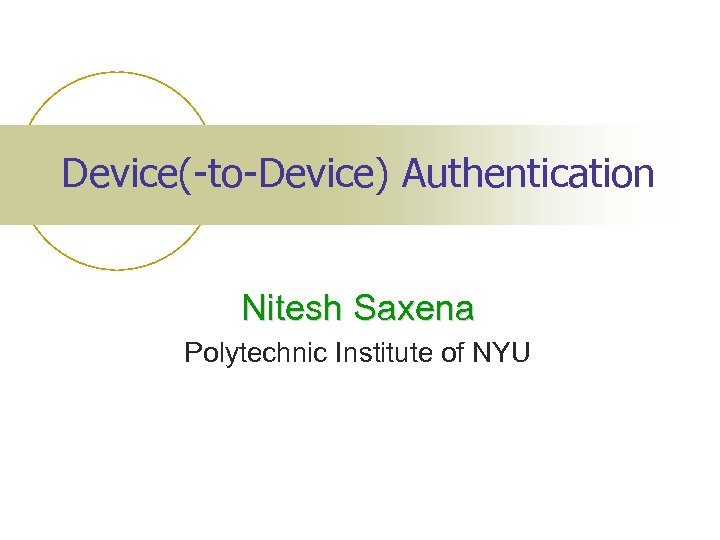 Device(-to-Device) Authentication Nitesh Saxena Polytechnic Institute of NYU 